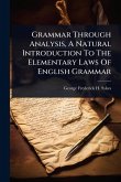 Grammar Through Analysis, A Natural Introduction To The Elementary Laws Of English Grammar