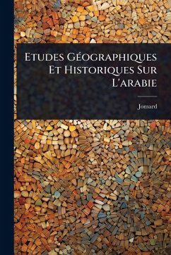 Etudes GÃ(c)ographiques Et Historiques Sur L'arabie - M, Jomard (Edme-François