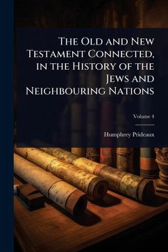 The Old and New Testament Connected, in the History of the Jews and Neighbouring Nations - Prideaux, Humphrey