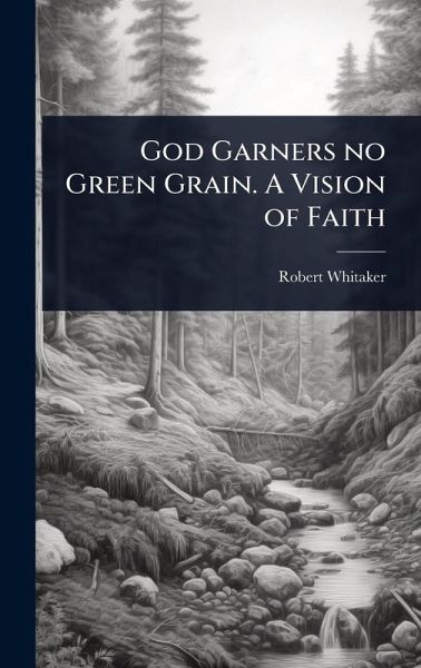 God Garners no Green Grain. A Vision of Faith God Garners no Green Grain. A Vision of Faith