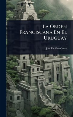 La Orden Franciscana En El Uruguay - Otero, Josã(c) Pacã-Fico