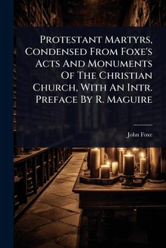 Protestant Martyrs, Condensed From Foxe's Acts And Monuments Of The Christian Church, With An Intr. Preface By R. Maguire - Foxe, John