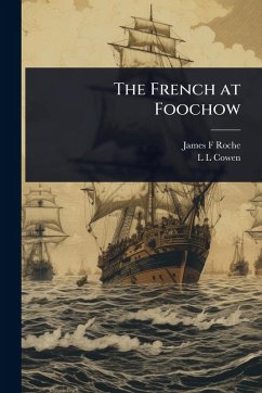 The French at Foochow - Roche, James F; Cowen, L L The French at Foochow - Roche, James F; Cowen, L L