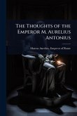 The Thoughts of the Emperor M. Aurelius Antonius