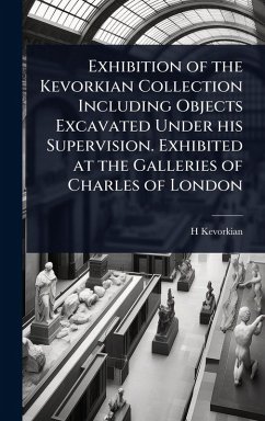Cover Exhibition of the Kevorkian Collection Including Objects Excavated Under his Supervision. Exhibited at the Galleries of Charles of London