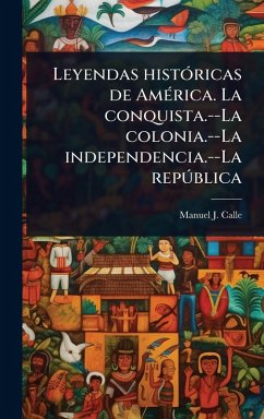 Cover Leyendas histÃ3ricas de AmÃ(c)rica. La conquista.--La colonia.--La independencia.--La repÃ°blica