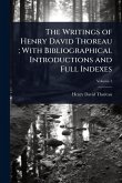 The Writings of Henry David Thoreau; With Bibliographical Introductions and Full Indexes The Writings of Henry David Thoreau; With Bibliographical Introductions and Full Indexes