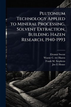 Plutonium Technology Applied to Mineral Processing, Solvent Extraction, Building Hazen Research, 1940-1993 - Swent, Eleanor; Hazen, Wayne C Ive; Stephens, Frank M