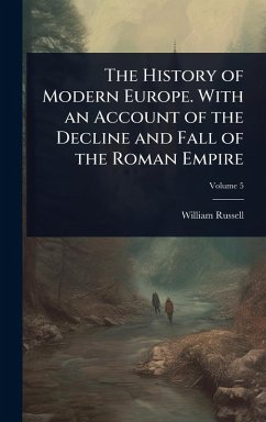The History of Modern Europe. With an Account of the Decline and Fall of the Roman Empire - Russell, William