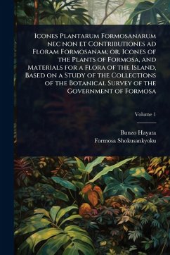 Icones Plantarum Formosanarum nec non et Contributiones ad Floram Formosanam; or, Icones of the Plants of Formosa, and Materials for a Flora of the Island, Based on a Study of the Collections of the Botanical Survey of the Government of Formosa - Hayata, Bunzo; Shokusankyoku, Formosa