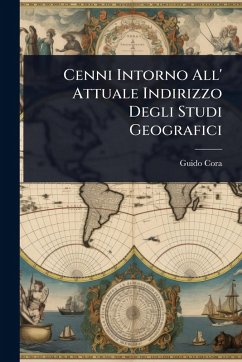 Cenni Intorno All' Attuale Indirizzo Degli Studi Geografici - Cora, Guido Cenni Intorno All' Attuale Indirizzo Degli Studi Geografici - Cora, Guido