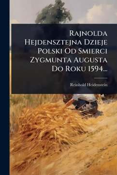 Cover Rajnolda Hejdensztejna Dzieje Polski Od Smierci Zygmunta Augusta Do Roku 1594...