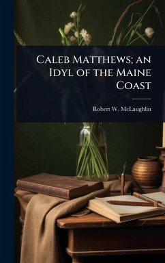 Cover Caleb Matthews; an Idyl of the Maine Coast