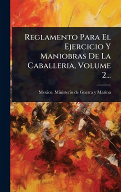 Cover Reglamento Para El Ejercicio Y Maniobras De La Caballeria, Volume 2...