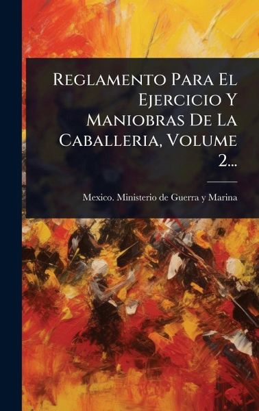 Reglamento Para El Ejercicio Y Maniobras De La Caballeria, Volume 2... Reglamento Para El Ejercicio Y Maniobras De La Caballeria, Volume 2...