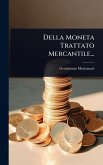 Della Moneta Trattato Mercantile... Della Moneta Trattato Mercantile...