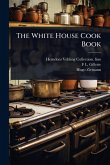 The White House Cook Book The White House Cook Book