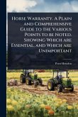Horse Warranty. A Plain and Comprehensive Guide to the Various Points to be Noted. Showing Which are Essential, and Which are Unimportant