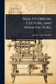 Silk; its Origin, Culture, and Manufacture; Silk; its Origin, Culture, and Manufacture;