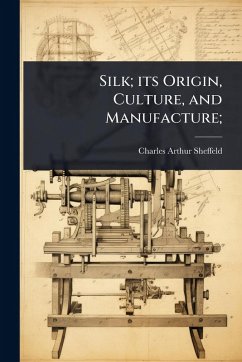 Cover Silk; its Origin, Culture, and Manufacture;