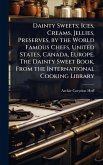 Dainty Sweets; Ices, Creams, Jellies, Preserves, by the World Famous Chefs, United States, Canada, Europe. The Dainty Sweet Book, From the International Cooking Library