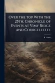 Over the top With the 25th; Chronicle of Events at Vimy Ridge and Courcellette Over the top With the 25th; Chronicle of Events at Vimy Ridge and Courcellette