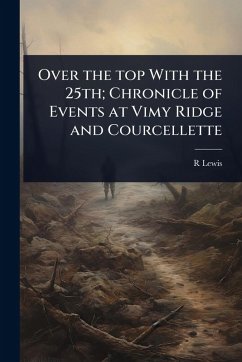 Over the top With the 25th; Chronicle of Events at Vimy Ridge and Courcellette - Lewis, R.