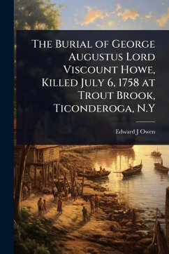 The Burial of George Augustus Lord Viscount Howe, Killed July 6, 1758 at Trout Brook, Ticonderoga, N.Y - Owen, Edward J