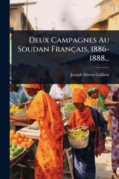 Deux Campagnes Au Soudan Français, 1886-1888... Deux Campagnes Au Soudan Français, 1886-1888...