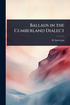 Ballads in the Cumberland Dialect - Anderson, R.