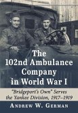 The 102nd Ambulance Company in World War I The 102nd Ambulance Company in World War I