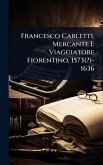 Francesco Carletti, Mercante E Viaggiatore Fiorentino, 1573(?)-1636 Francesco Carletti, Mercante E Viaggiatore Fiorentino, 1573(?)-1636