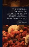 The Scripture Doctrine Of Atonement. Bishop Jeune's Memorial Prize Essay For 1872