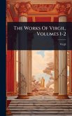 The Works Of Virgil, Volumes 1-2 The Works Of Virgil, Volumes 1-2