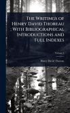 The Writings of Henry David Thoreau; With Bibliographical Introductions and Full Indexes