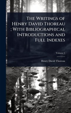 The Writings of Henry David Thoreau; With Bibliographical Introductions and Full Indexes - Thoreau, Henry David