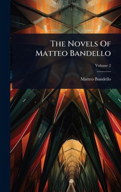 The Novels Of Matteo Bandello - Bandello, Matteo The Novels Of Matteo Bandello - Bandello, Matteo