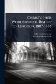 Christopher Wordsworth, Bishop of Lincoln, 1807-1885 Christopher Wordsworth, Bishop of Lincoln, 1807-1885