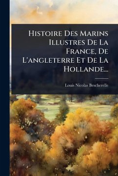 Cover Histoire Des Marins Illustres De La France, De L'angleterre Et De La Hollande...