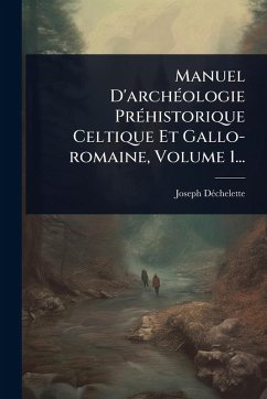 Cover Manuel D'archÃ(c)ologie PrÃ(c)historique Celtique Et Gallo-romaine, Volume 1...