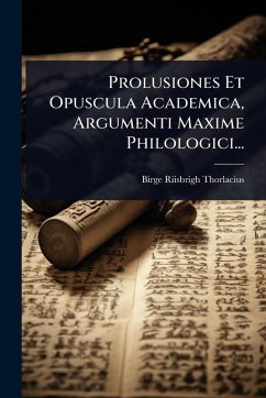 Prolusiones Et Opuscula Academica, Argumenti Maxime Philologici... - Thorlacius, Birge Riisbrigh