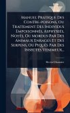Manuel Pratique Des Contre-poisons, Ou Traitement Des Individus EmpoisonnÃ(c)s, AsphyxiÃ(c)s, NoyÃ(c)s, Ou Mordus Par Des Animaux EnragÃ(c)s Et Des Serpens, Ou PiquÃ(c)s Par Des Insectes Venimeux...