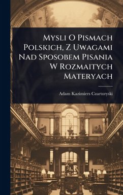 Mysli O Pismach Polskich, Z Uwagami Nad Sposobem Pisania W Rozmaitych Materyach - Czartoryski, Adam Kazimiers