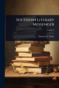 Southern Literary Messenger - White, Thomas W Southern Literary Messenger - White, Thomas W