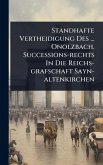 Standhafte Vertheidigung Des ... Onolzbach. Successions-rechts In Die Reichs-grafschaft Sayn-altenkirchen Standhafte Vertheidigung Des ... Onolzbach. Successions-rechts In Die Reichs-grafschaft Sayn-altenkirchen