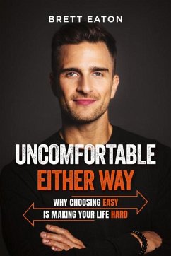 Uncomfortable Either Way: Why Choosing Easy Is Making Your Life Hard - Eaton, Brett