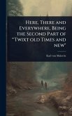 Here, There and Everywhere, Being the Second Part of  Here, There and Everywhere, Being the Second Part of