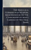 The Mails as a German war Weapon, Memorandum on the Censorship of Mails Carried by Neutral Ships