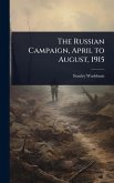 The Russian Campaign, April to August, 1915 The Russian Campaign, April to August, 1915