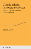 Consideriamo la nostra semenza. Dante, Leopardi, Manzoni e il management Consideriamo la nostra semenza. Dante, Leopardi, Manzoni e il management